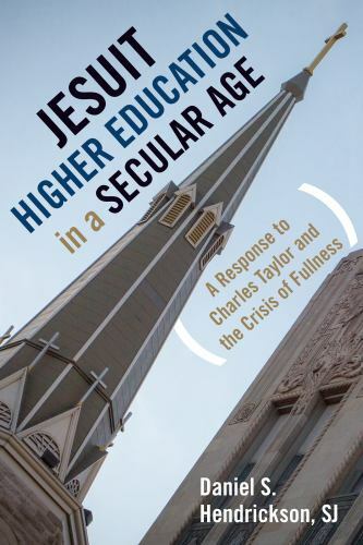 Jesuit Higher Education in a Secular Age: A Response to Charles Taylor and…