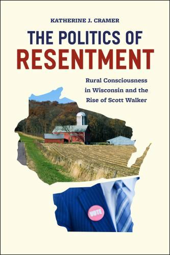 The Politics of Resentment: Rural Consciousness in Wisconsin and the Rise of Sc