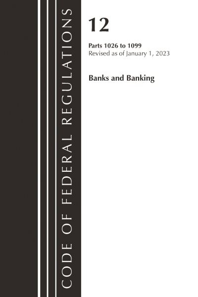 Code of Federal Regulations, Title 12 Banks and Banking 1026 – 1099, Revised …