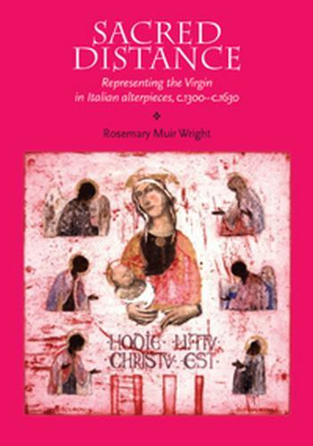 Sacred Distance: Representing the Virgin Mary in Italian Alterpieces, 1300-1630,