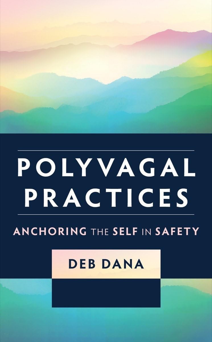 Polyvagal Practices: Anchoring the Self in Safety (Norton Series on Interper…