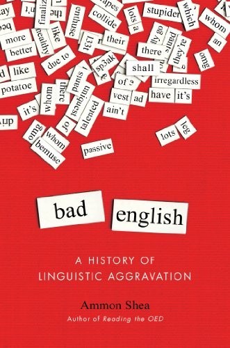 Bad English: A History of Linguistic Aggravation by Ammon Shea Book The Fast