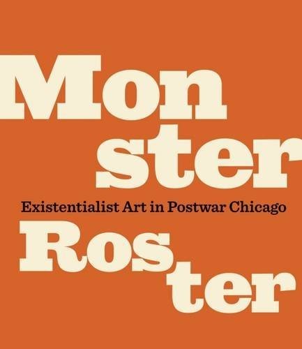 MONSTER ROSTER: EXISTENTIALIST ART IN POSTWAR CHICAGO By John Corbett & Jim