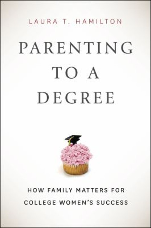 Parenting to a Degree : How Family Matters for College Women’s Su