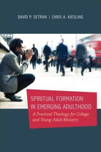 Spiritual Formation in Emerging Adulthood: A Practical Theology for Colle – GOOD