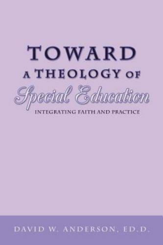 Toward a Theology of Special Education: Integrating Faith and Practice by Ander