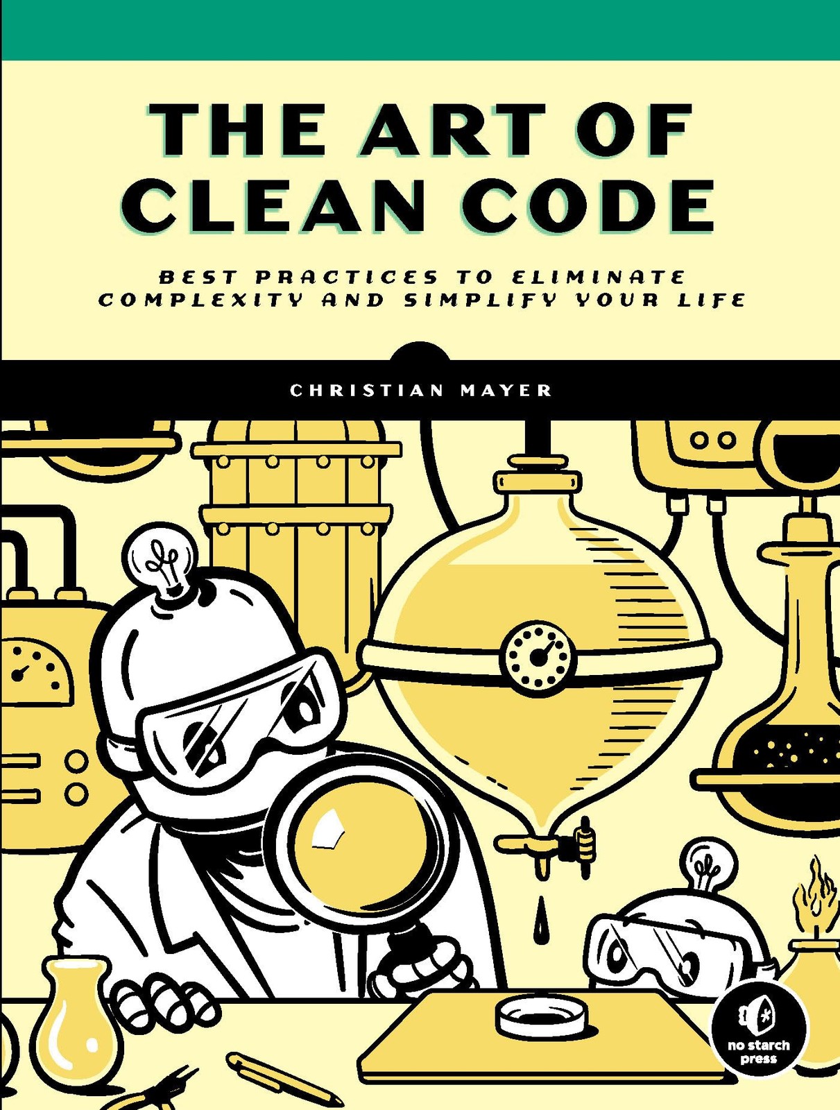 The Art of Clean Code: Best Practices to Eliminate Complexity and Simplify Your