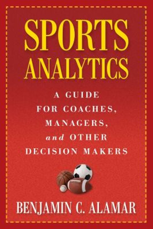 Sports Analytics : A Guide for Coaches, Managers, and Other Decis