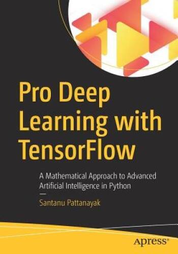 Pro Deep Learning with TensorFlow: A Mathematical Approach to Advanced Ar – GOOD