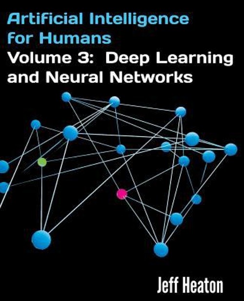 Artificial Intelligence for Humans, Volume 3: Deep Learning and N