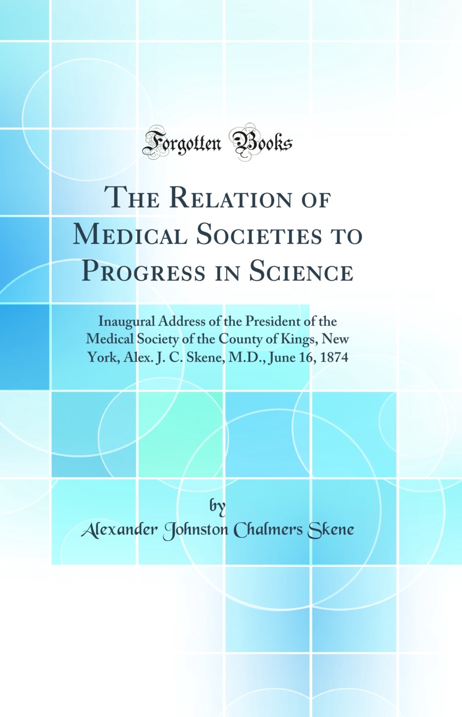 The Relation of Medical Societies to Progress in Science (Classic Reprint)