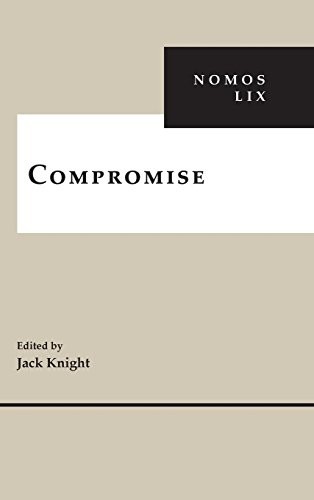 COMPROMISE: NOMOS LIX (NOMOS – AMERICAN SOCIETY FOR By Jack Knight – Hardcover