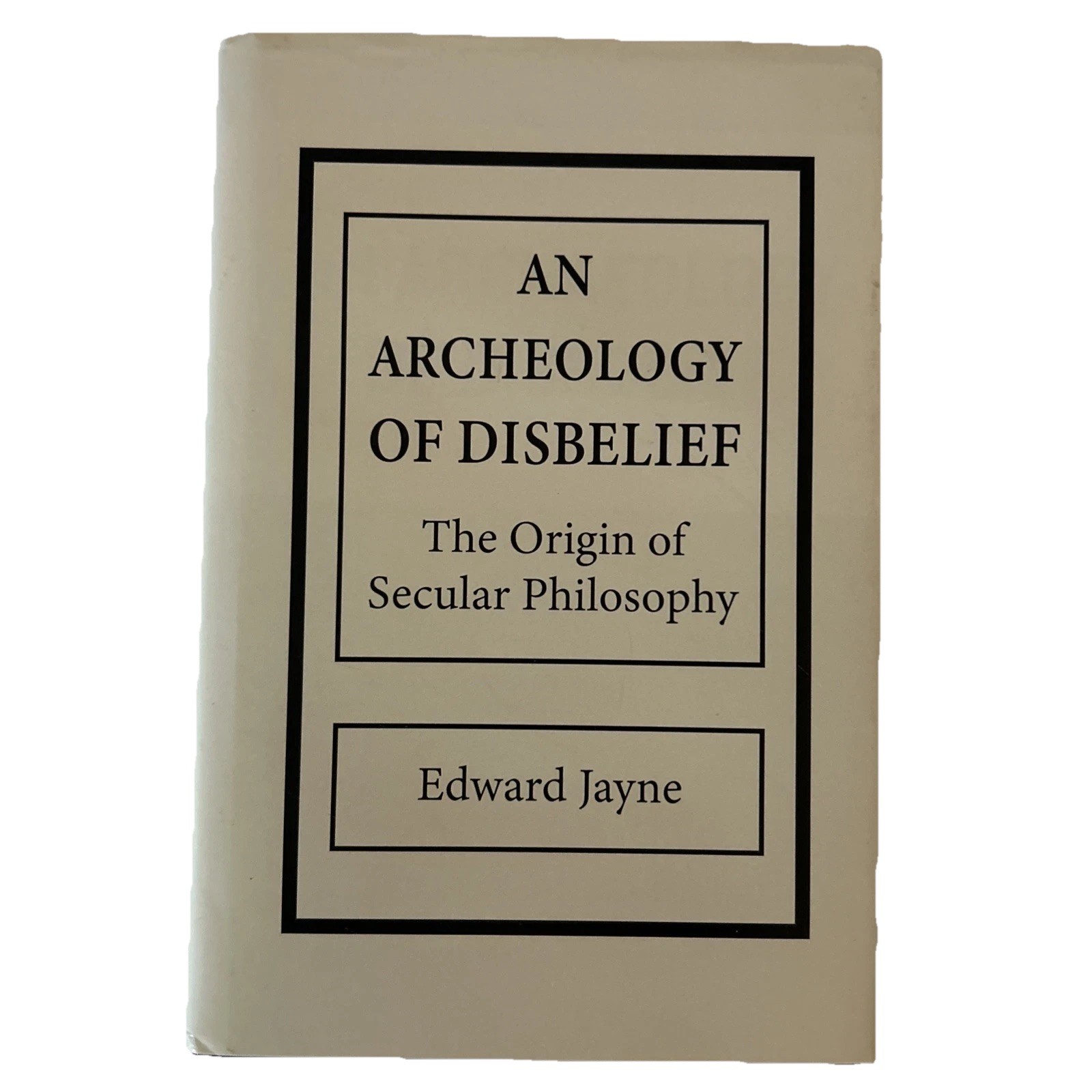 Archaeology of Disbelief by Edward Jayne (2017, Hardcover)