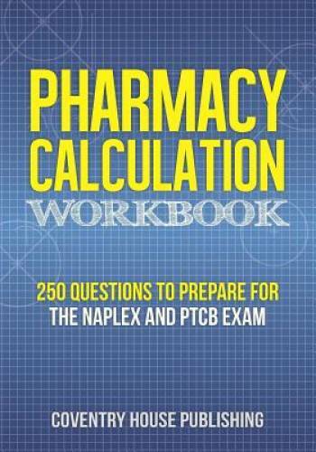 Pharmacy Calculation Workbook: 250 Questions to Prepare for the NAPLEX an – GOOD