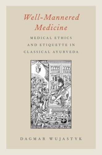 Well-Mannered Medicine: Medical Ethics and Etiquette in Classical Ayurveda