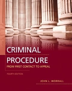CRIMINAL PROCEDURE: FROM FIRST CONTACT TO APPEAL By John L. Worrall
