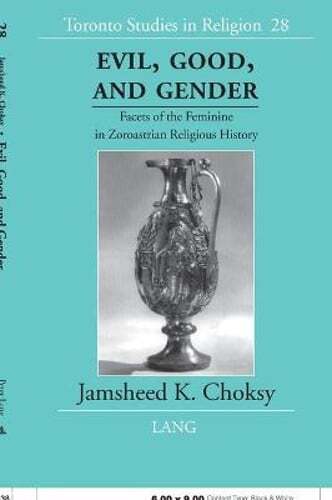 Evil, Good, and Gender: Facets of the Feminine in Zoroastrian Religious History