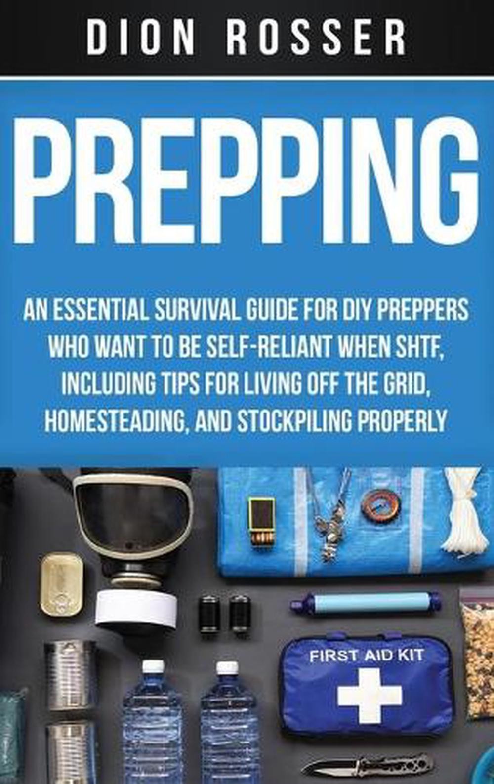 Prepping: An Essential Survival Guide for DIY Preppers Who Want to Be Self-Relia
