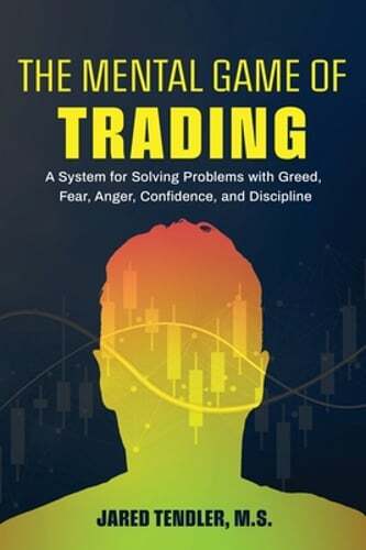 The Mental Game of Trading: A System for Solving Problems with Greed, Fear,
