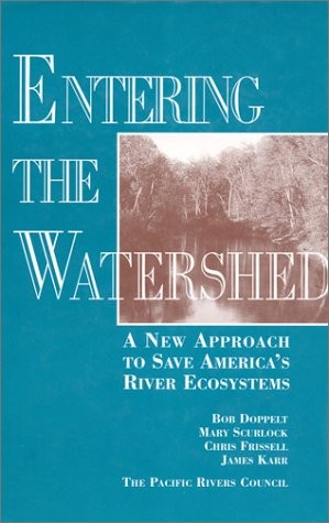 Entering the Watershed: A New Approach To Save America’s River Ecosystems