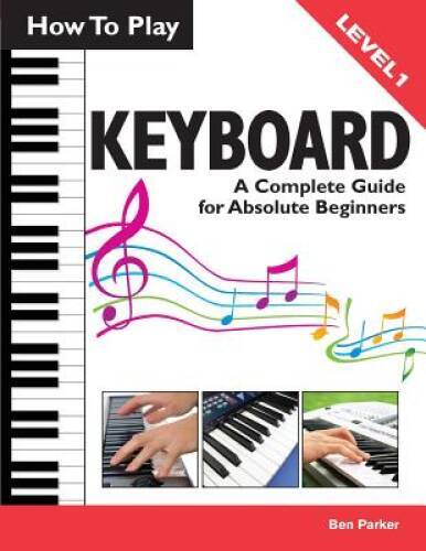 How To Play Keyboard: A Complete Guide for Absolute Beginners – VERY GOOD