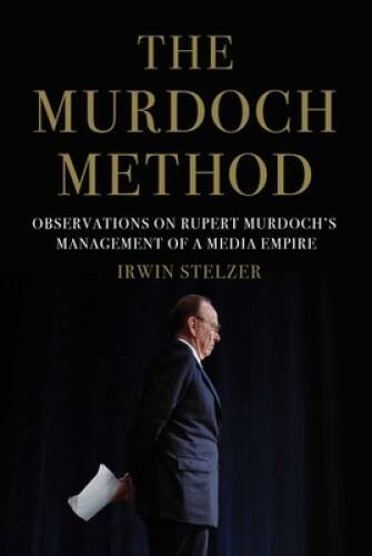 The Murdoch Method: Observations on Rupert Murdoch’s Management of a Medi – GOOD