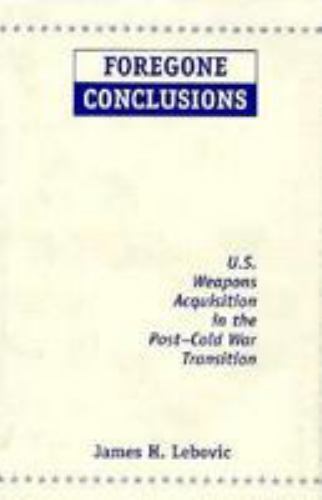 Foregone Conclusions: U.s. Weapons Acquisition In The Post-cold War Transition..