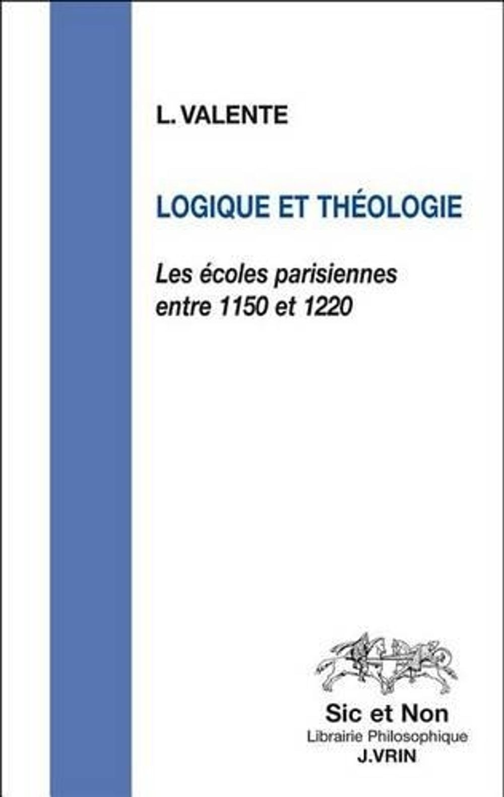 Logique Et Theologie: Les Ecoles Parisiennes Entre 1150 Et 1220 by Luisa Valente
