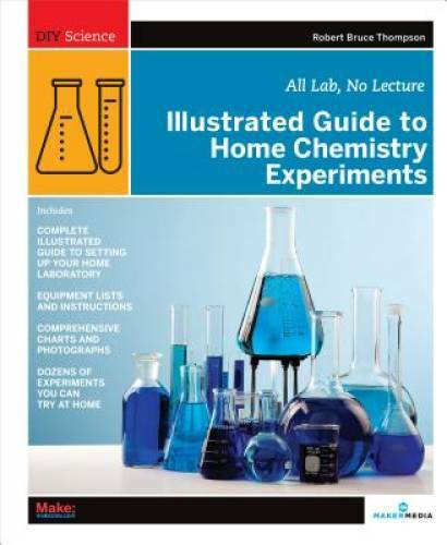 Illustrated Guide to Home Chemistry Experiments: All Lab, No Lecture (DIY – GOOD