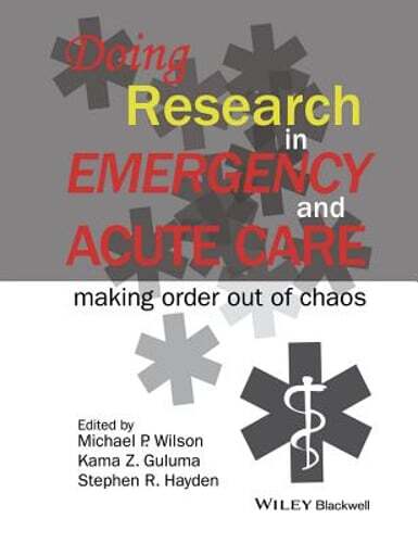 Doing Research in Emergency and Acute Care: Making Order Out of Chaos by Wilson
