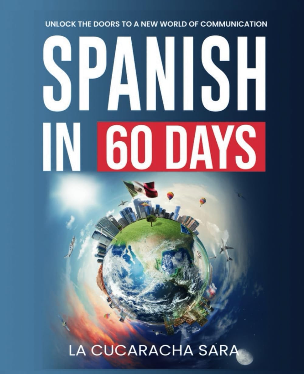 Spanish in 60 Days: The Language Learning Workbook to Help You Speak Just Like