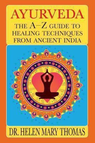 Ayurveda: The A-Z Guide To Healing Techniques From Ancient India