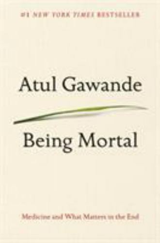 Being Mortal: Medicine and What Matters in the End by Gawande, Atul