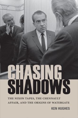 Chasing Shadows: The Nixon Tapes, the Chennault Affair, and the Origins of Wat..