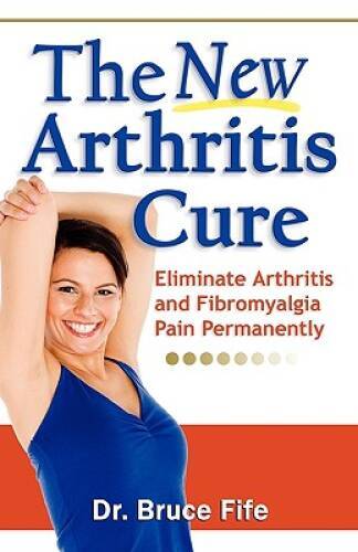 The New Arthritis Cure: Eliminate Arthritis and Fibromyalgia Pain – VERY GOOD