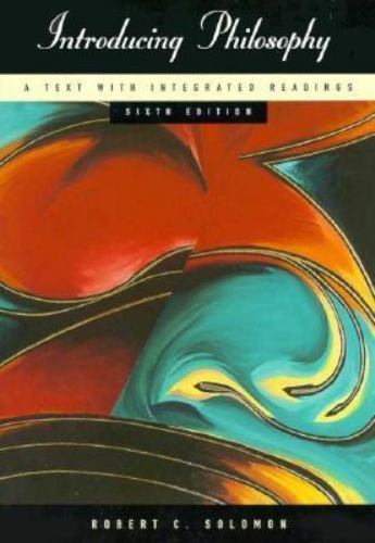 Introducing philosophy: A text with integrated readings by Robert C. Solomon