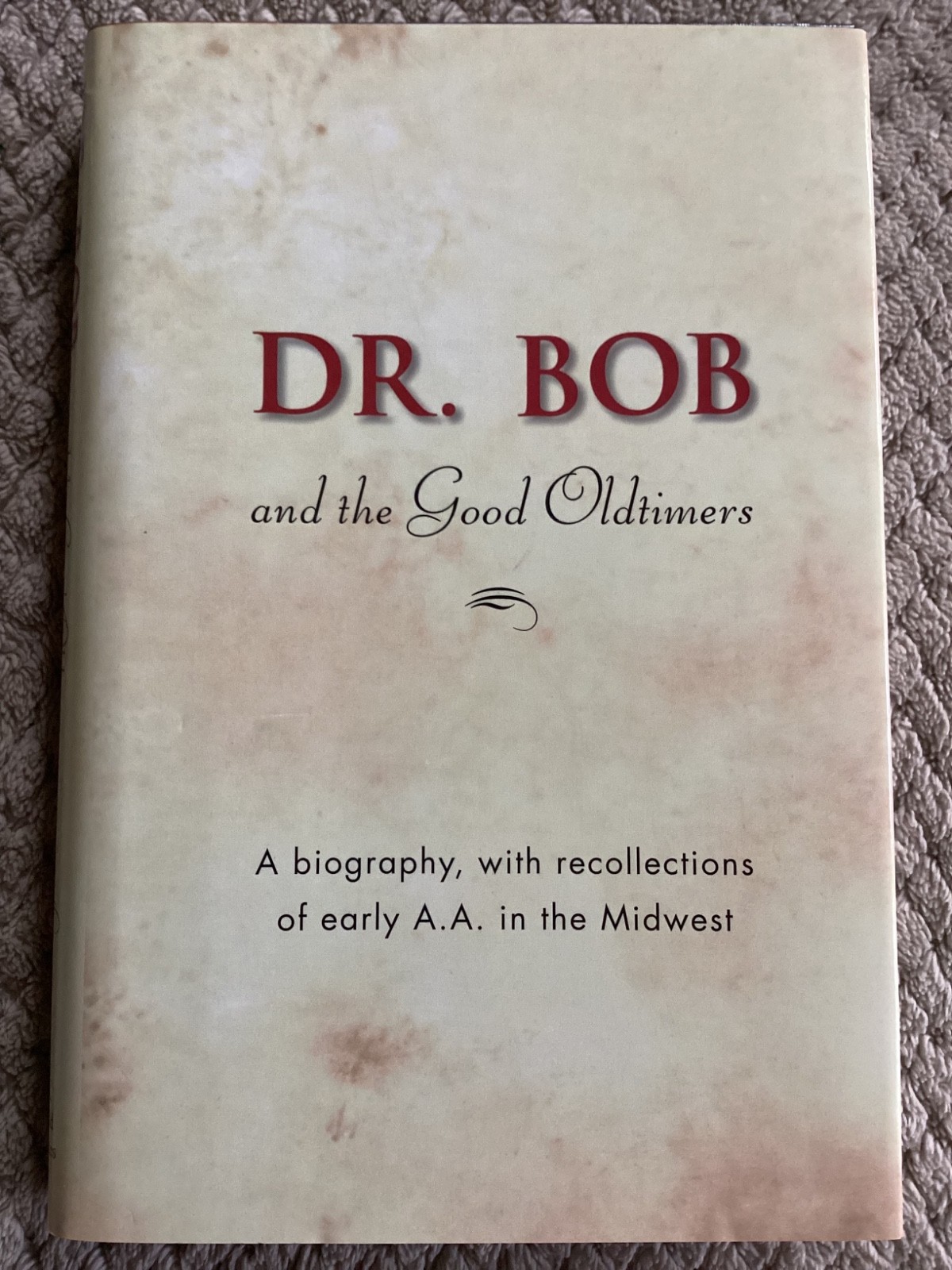 Dr. Bob and the Good Oldtimers : A Biography, with Recollections of Early A. A.