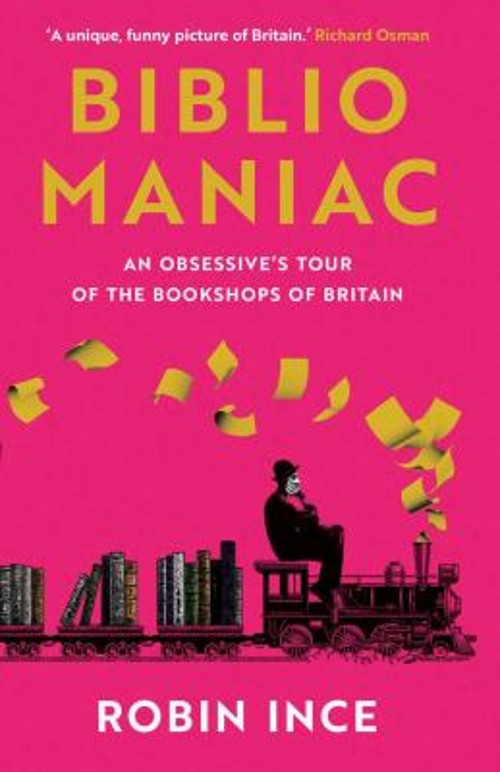 Bibliomaniac : An Obsessive’s Tour of the Bookshops of Britain Ro