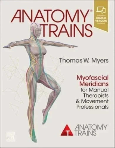Anatomy Trains Myofascial Meridians for Manual Therapists & Movement Professiona