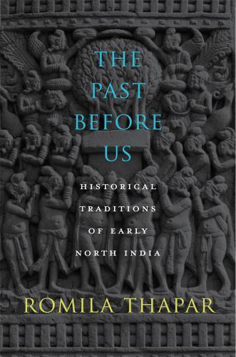 The Past Before Us: Historical Traditions of Early North India – Thapar, Romila