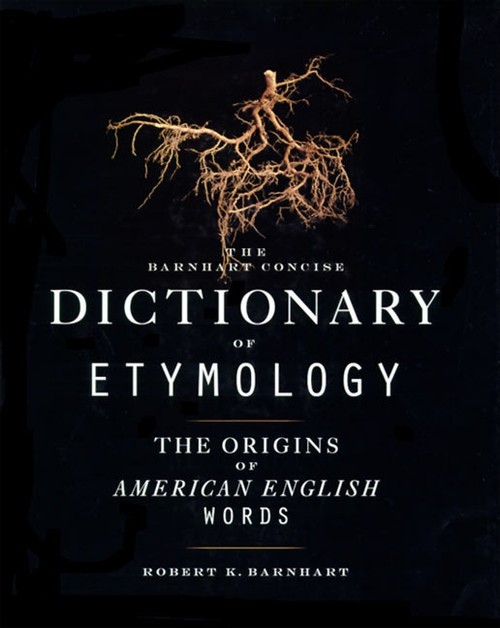 Barnhart Concise Dictionary of Etymology: Scholarly and Accessible ? Over 21,000