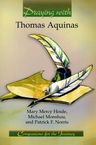 PRAYING WITH THOMAS AQUINAS: COMPANIONS FOR THE JOURNEY By Mary Mercy Houle