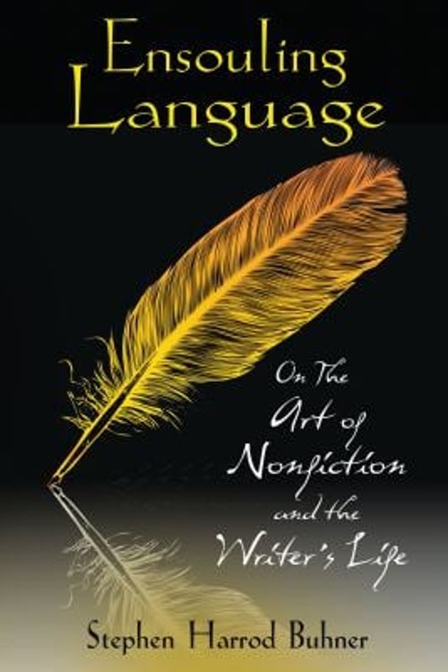 Ensouling Language : On the Art of Nonfiction and the Writer’s Li
