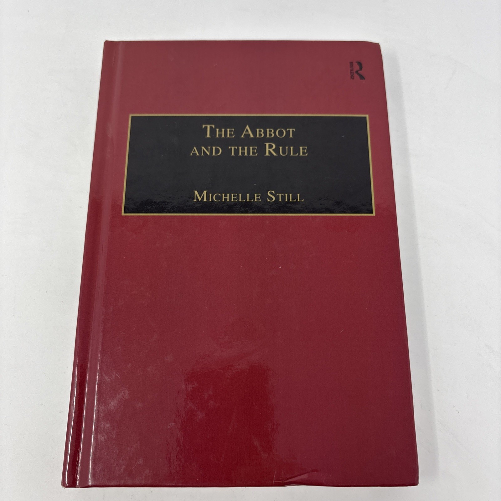 Abbot and the Rule : Religious Life at St. Alban’S, 1290-1349, Hardcover by S…