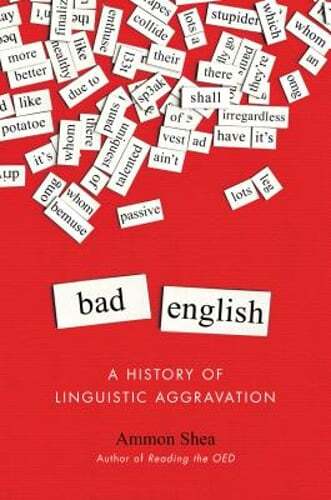 Bad English: A History of Linguistic Aggravation by Ammon Shea: Used
