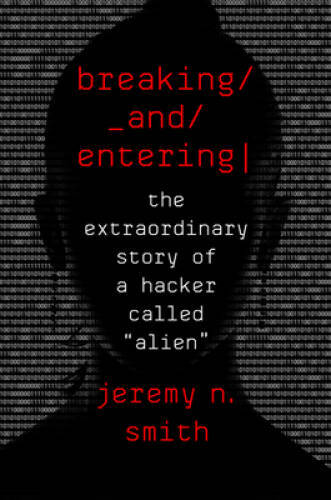 Breaking and Entering: The Extraordinary Story of a Hacker Called Alien – GOOD