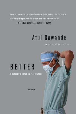 Better: A Surgeon’s Notes On Performance: By Atul Gawande First Edition