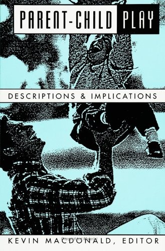 PARENT-CHILD PLAY: DESCRIPTIONS AND IMPLICATIONS (SUNY By Kevin Macdonald