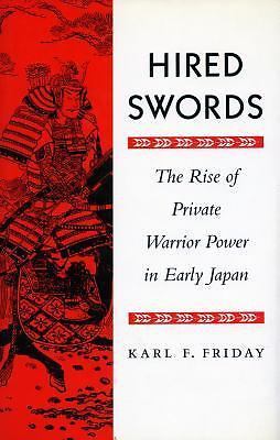 Hired Swords: The Rise of Private Warrior Power in Early Japan, Friday, Karl F.,