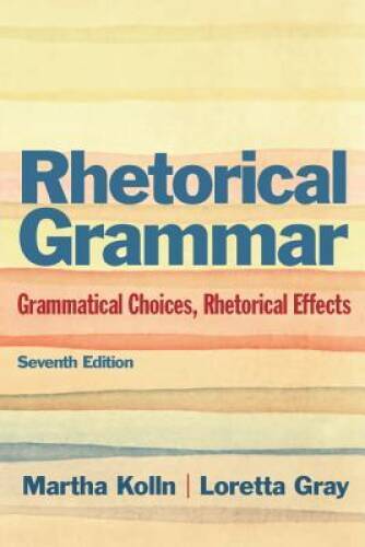 Rhetorical Grammar: Grammatical Choices, Rhetorical Effects (7th Edition) – GOOD